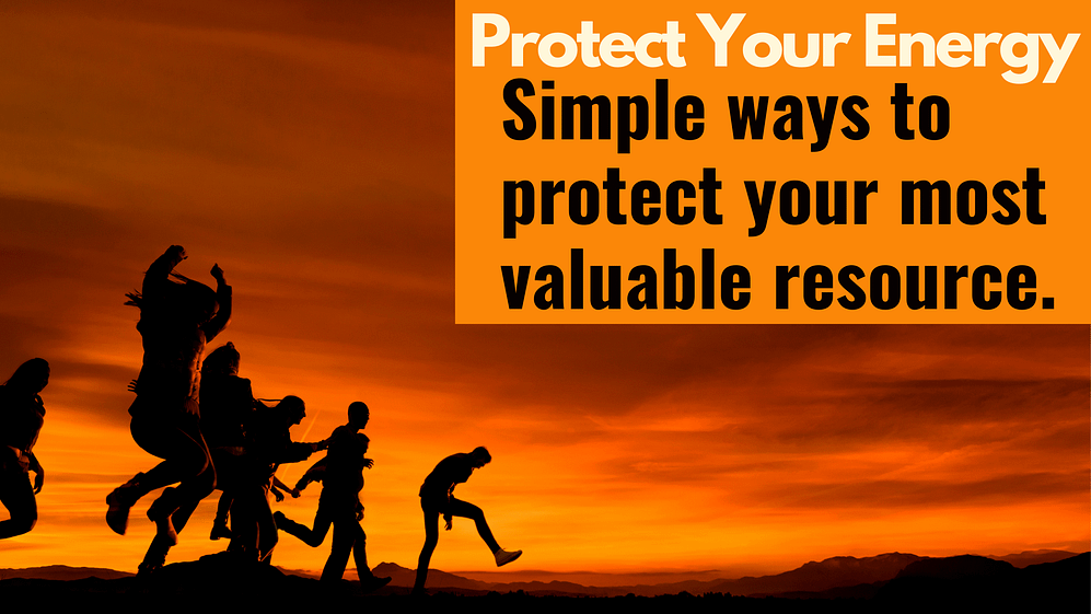 Protect Your Energy. 3 ways to save your most valuable resource.