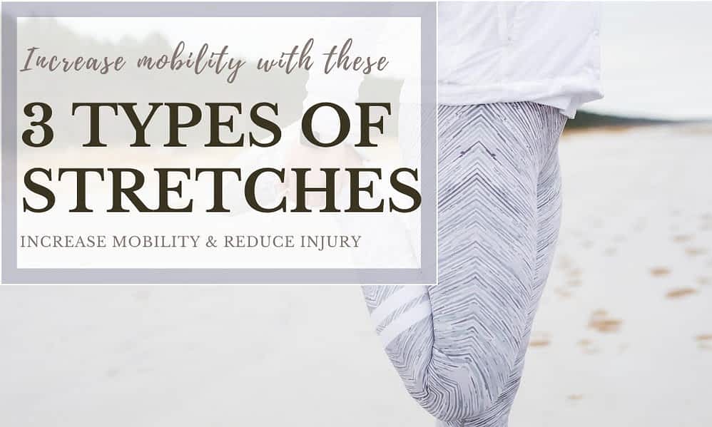 3 Different Types of Stretching for Better Mobility